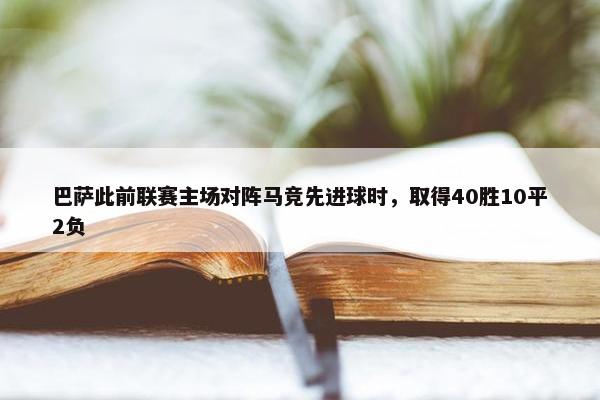 巴萨此前联赛主场对阵马竞先进球时，取得40胜10平2负