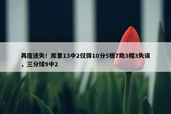 再度迷失！库里13中2仅得10分5板7助3帽3失误，三分球9中2