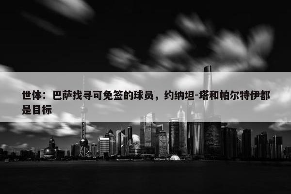 世体：巴萨找寻可免签的球员，约纳坦-塔和帕尔特伊都是目标