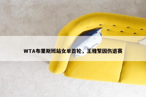 WTA布里斯班站女单首轮，王雅繁因伤退赛