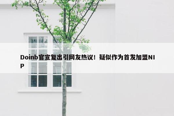 Doinb官宣复出引网友热议！疑似作为首发加盟NIP