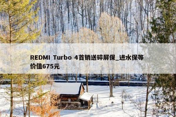 REDMI Turbo 4首销送碎屏保_进水保等 价值675元