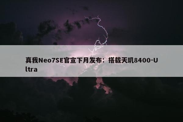 真我Neo7SE官宣下月发布：搭载天玑8400-Ultra