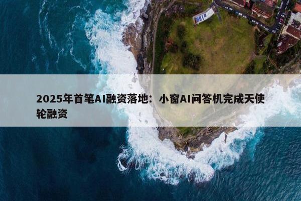 2025年首笔AI融资落地：小窗AI问答机完成天使轮融资