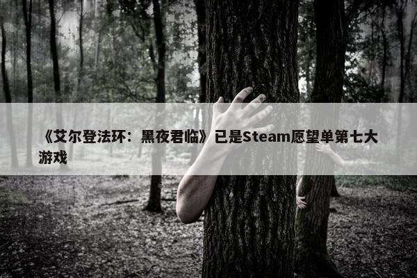 《艾尔登法环：黑夜君临》已是Steam愿望单第七大游戏