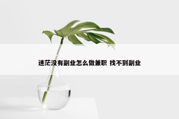 迷茫没有副业怎么做兼职 找不到副业