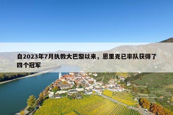 自2023年7月执教大巴黎以来，恩里克已率队获得了四个冠军