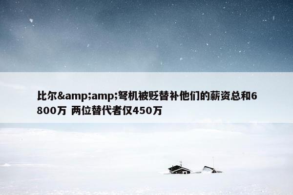 比尔&amp;弩机被贬替补他们的薪资总和6800万 两位替代者仅450万