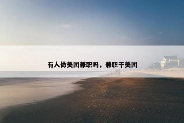 有人做美团兼职吗，兼职干美团